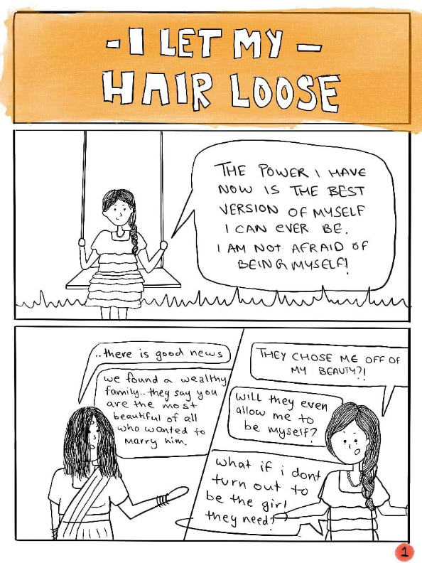 Page one of a comic strip titled 'I Let My Hair Loose'. Illustrated in black and white with the title in colour. A girl with her hair in a long braid is sitting on a swing, with grass around. She says, “The power I have now is the best version of myself I can ever be. I am not afraid of being myself!” A woman in a saree with her hair loose approaches the girl. Her left arm has bangles and is slightly raised. She says,”There is good news. We have found a wealthy family. They say you are the most beautiful of all who wanted to marry him.” The girl asks with a confused expression, “They chose me because of my beauty? Will they even allow me to be myself? What if I don’t turn out to be the girl they need?” 