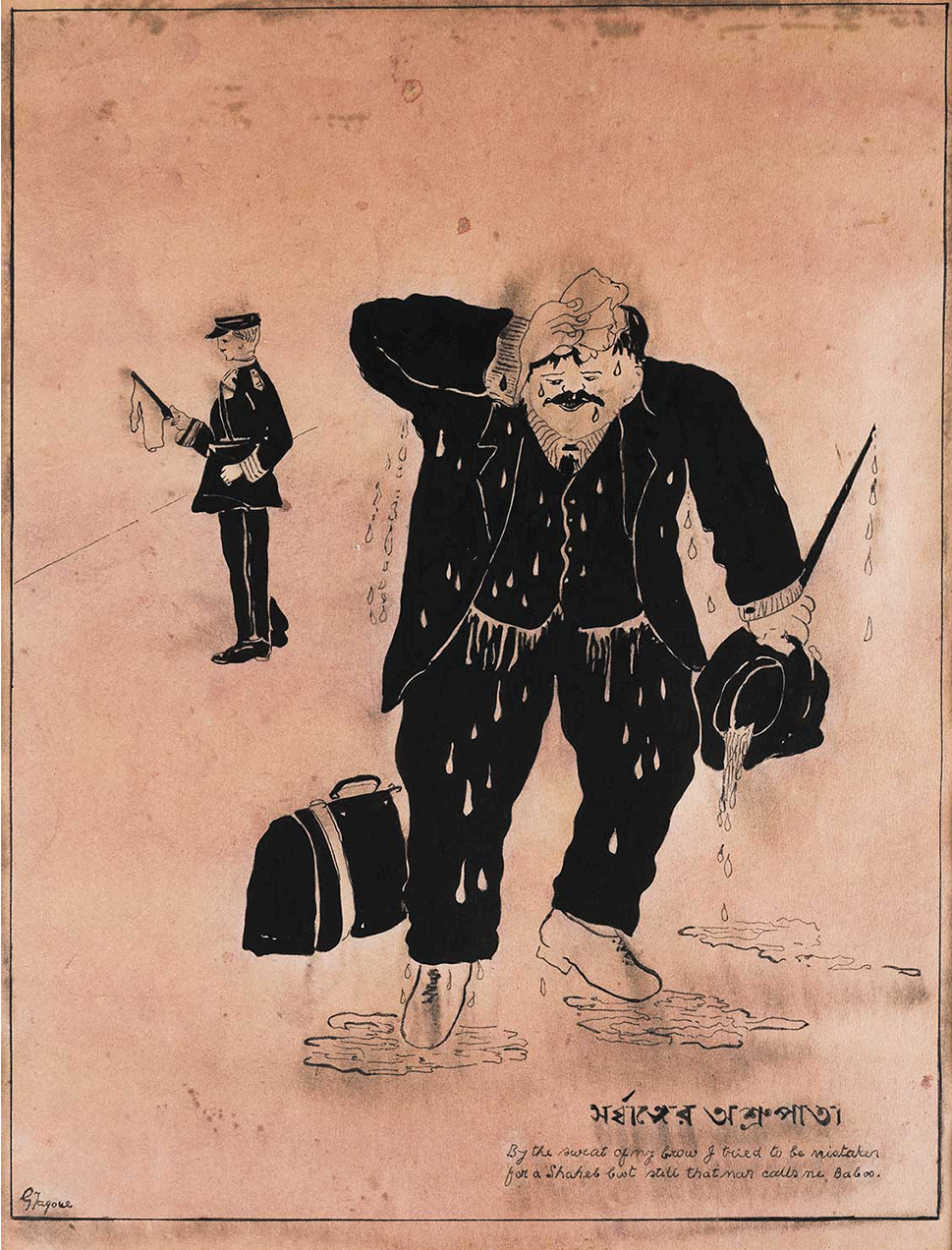 A man in a suit, dripping in sweat, pats his forehead with a handkerchief. In his other hand he carries a cane, and a hat from which sweat seems to be pouring out. His sweat is pooling in puddles on the ground. Next to him is a duffel bag and in the background is a policeman. At the bottom right of the picture is text in Bengali which reads “Sarbanger Ashrupaat”. Written in English below this is, “By the sweat of my brow I tried to be mistaken for a Saheb but still that man calls me Baboo.”